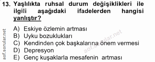 13. soru: Yaşlılıkta ruhsal durum değişiklikleri ile ilgili aşağıdaki ifadelerden hangisi yanlıştır? A) Eskiye özlemin artması…