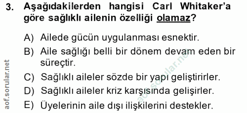 3. soru: Aşağıdakilerden hangisi Carl Whitaker'a göre sağlıklı ailenin özelliği olamaz? A) Ailede gücün uygulanması esnektir.…