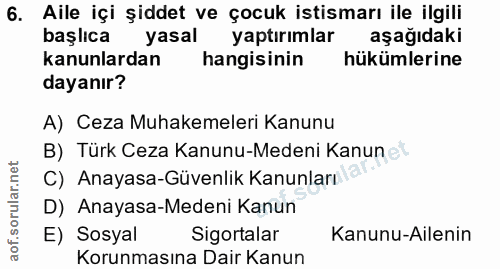 6. soru: Aile içi şiddet ve çocuk istismarı ile ilgili başlıca yasal yaptırımlar aşağıdaki kanunlardan hangisinin hükümlerine…