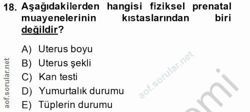 18. soru: Aşağıdakilerden hangisi fiziksel prenatal muayenelerinin kıstaslarından biri değildir? A) Uterus boyu B) Uterus şekli…