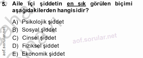 5. soru: Aile içi şiddetin en sık görülen biçimi aşağıdakilerden hangisidir? A) Psikolojik şiddet B) Sosyal şiddet aof.sorulan…