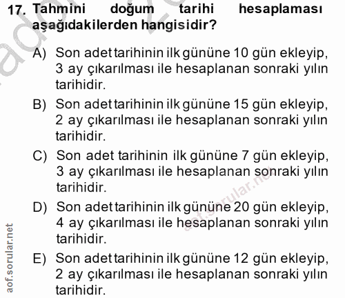 17. soru: Tahmini doğum tarihi hesaplaması aşağıdakilerden hangisidir? A) Son adettarihinin ilk gününe 10 gün ekleyip, 3 ay çık…