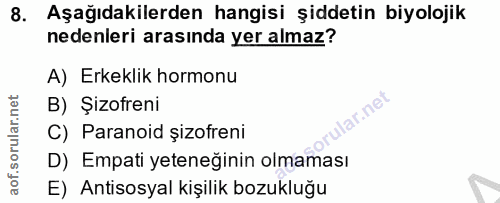 8. soru: Aşağıdakilerden hangisi şiddetin biyolojik nedenieri arasında yer almaz? A) Erkeklik hormonu B) Şizofreni Ilar.net| C…
