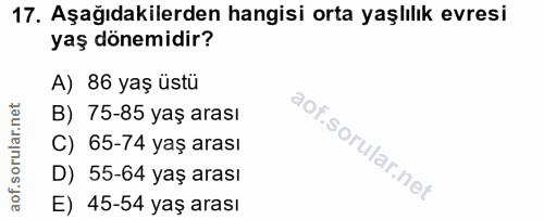 17. soru: Aşağıdakilerden hangisi orta yaşlılık evresi yaş dönemidir? A) 86 yaş üstü B) 75-85 yaş arası C) 65-74 yaş arası D) 5…