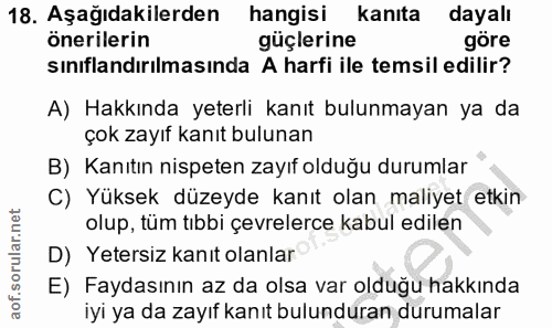 18. soru: Aşağıdakilerden hangisi kanıta dayalı önerilerin güçlerine göre sınıflandırılmasında A harfi ile temsil edilir? A) Ha…