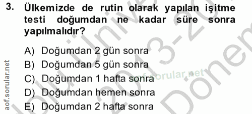 3. soru: Ulkemizde de rutin olarak yapılan işitme testi doğumdan ne kadar süre sonra yapılmalıdır? A) Doğumdan 2 gün sonra B)…