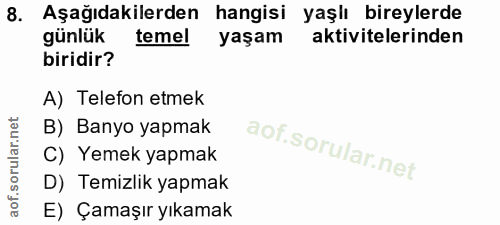 8. soru: Aşağıdakilerden hangisi yaşlı bireylerde günlük temel yaşam aktivitelerinden biridir? A) Telefon etmek B) Banyo yapma…