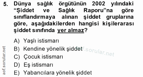 5. soru: Dünya sağlık örgütünün 2002 yılındaki "Şiddet ve Sağlık Raporu"na göre sınıflandırmaya alınan şiddet gruplarına göre,…