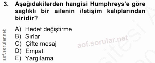 3. soru: Aşağıdakilerden hangisi Humphreys'e göre sağlıklı bir ailenin iletişim kalıplarından biridir? A) Hedef değiştirme B)…