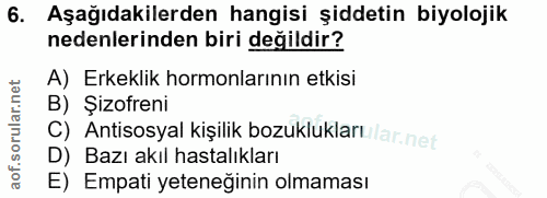 6. soru: Aşağıdakilerden hangisi şiddetin biyolojik nedenlerinden biri değildir? A) Erkeklik hormonlarının etkisi B) Şizofreni…