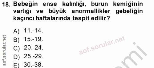 18. soru: Bebeğin ense kalınlığı, burun kemiğinin varlığı ve büyük anormallikler gebeliğin kaçıncı haftalarında tespit edilir?…