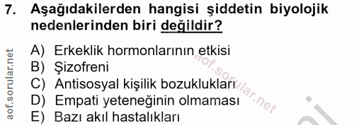 7. soru: Aşağıdakilerden hangisi şiddetin biyolojik nedenlerinden biri değildir? A) Erkeklik hormonlarının etkisi B) Şizofreni…