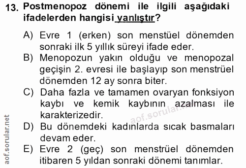 13. soru: Postmenopoz dönemi ile ilgili aşağıdaki ifadelerden hangisi yanlıştır? A) Evre 1 (erken) son menstüel dönemden sonrak…