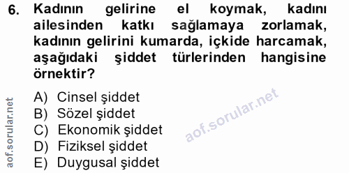 6. soru: Kadının gelirine el koymak, kadını ailesinden katkı sağlamaya zorlamak, kadının gelirini kumarda, içkide harcamak, aş…