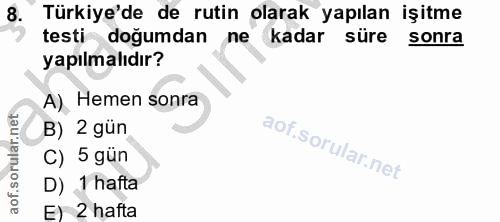 8. soru: Türkiye'de de rutin olarak yapılan işitme testi doğumdan ne kadar süre sonra yapılmalıdır? A) Hemen sonra B) 2 gün C)…
