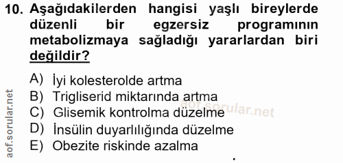10. soru: Aşağıdakilerden hangisi yaşlı bireylerde düzenli bir egzersiz programinin metabolizmaya sağladığı yararlardan biri de…