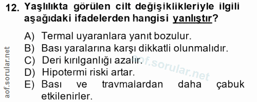 12. soru: Yaşlılıkta görülen cilt değişiklikleriyle ilgili aşağıdaki ifadelerden hangisi yanlıştır? A) Termal uyaranlara yanıt…