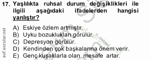 17. soru: Yaşlılıkta ruhsal durum değişiklikleri ile ilgili aşağıdaki ifadelerden hangisi yanlıştır? A) Eskiye özlem artmıştır.…