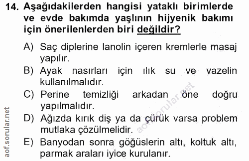 14. soru: Aşağıdakilerden hangisi yataklı birimlerde ve evde bakımda yaşlının hijyenik bakımı için önerilenlerden biri değildir…