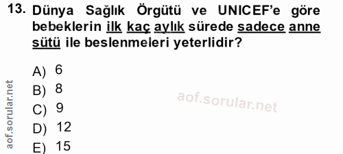 13. soru: Dünya Sağlık Örgütü ve UNICEF'e göre bebeklerin ilk kaç aylık sürede sadece anne sütü ile beslenmeleri yeterlidir? A)…