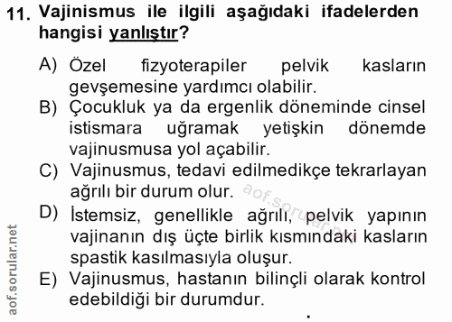 11. soru: Vajinismus ile ilgili aşağıdaki ifadelerden hangisi yanlıştır? A) Özel fizyoterapiler pelvik l kasların gevşemesıne y…