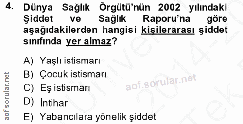 4. soru: Dünya Sağlık Örgütü'nün 2002 yılındaki Şiddet ve Sağlık Raporu'na göre aşağıdakilerden hangisi kişilerarası şiddet sı…