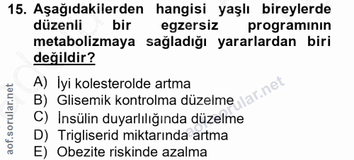 15. soru: Aşağıdakilerden hangisi yaşlı bireylerde düzenli bir egzersiz programının metabolizmaya sağladığı yararlardan biri de…