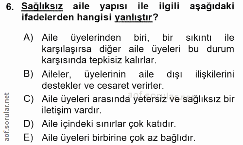 6. soru: Sağlıksız aile yapısı ile ilgili aşağıdaki ifadelerden hangisi yanlıştır? A) Aile üyelerinden biri, bir sıkıntı ile k…