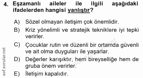 4. soru: Eşzamanlı aileler ile ilgili aşağıdaki ifadelerden hangisi yanlıştır? A) Sözel olmayan iletişim çok önemlidir. B) Kri…
