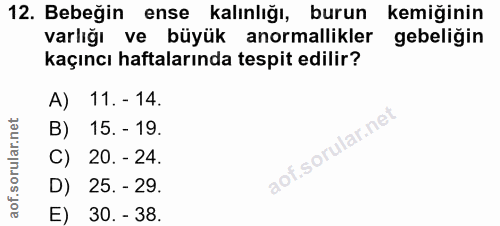 12. soru: Bebeğin ense kalınlığı, burun kemiğinin varlığı ve büyük anormallikler gebeligin kaçıncı haftalarında tespit edilir?…