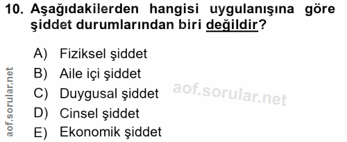 10. soru: Aşağıdakilerden hangisi uygulanışına göre şiddet durumlarından biri değildir? A) Fiziksel şiddet B) Aile içi şiddet C…