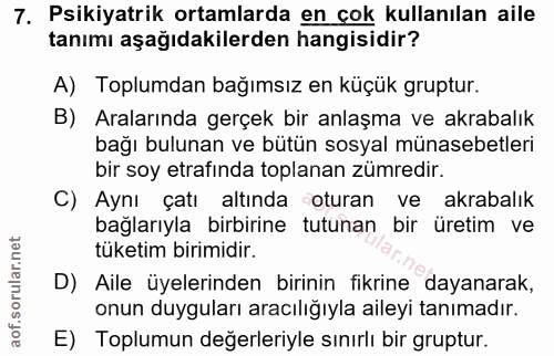 7. soru: Psikiyatrik ortamlarda en cok kullanılan aile tanımı aşağıdakilerden hangisidir? A) Toplumdan bağımsız en küçük grupt…