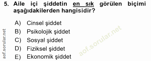5. soru: Aile içi şiddetin en sık görülen biçimi aşağıdakilerden hangisidir? A) Cinsel şiddet B) Psikolojik şiddet C) Sosyal ş…