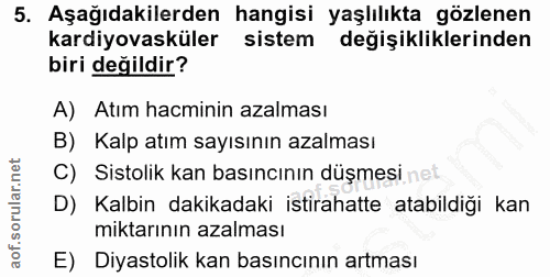5. soru: Aşağıdakilerden hangisi yaşlılıkta gözlenen kardiyovasküler sistem değişikliklerinden biri değildir? A) Atım hacminin…