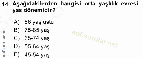 14. soru: Aşağıdakilerden hangisi orta yaşlılık evresi yaş dönemidir? A) 86 yaş üstü B) 75-85 yaş C) 65-74 yaş D) 55-64 yaş E)…