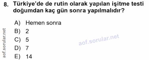8. soru: Türkiye'de de rutin olarak yapılan işitme testi doğumdan kaç gün sonra yapılmalıdır? A) Hemen sonra B) 2 C) 5 D) 7 E) 14