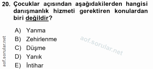 20. soru: Çocuklar açısından aşağıdakilerden hangisi danışmanlık hizmeti gerektiren konulardan biri değildir? A) Yanma B) Zehir…