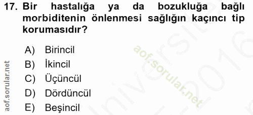 17. soru: Bir hastalığa yal da bozukluğa bağlı morbiditenin önlenmesi sağlığın kaçıncı tip korumasıdır? A) Birincil B) Ikincil…