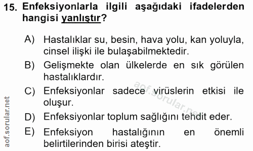 15. soru: Enfeksiyonlarla ilgili aşağıdaki ifadelerden hangisi yanlıştır? A) Hastalıklar su, besin, hava yolu, kan yoluyla, cin…