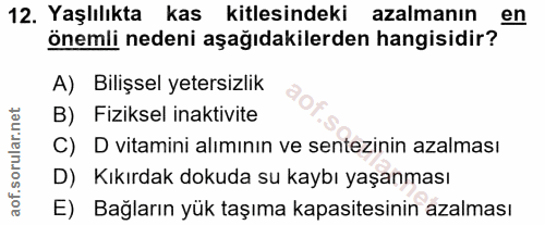12. soru: Yaşlılıkta kas kitlesindeki azalmanın en önemli nedeni aşağıdakilerden hangisidir? A) Bilişsel yetersizlik B) Fizikse…