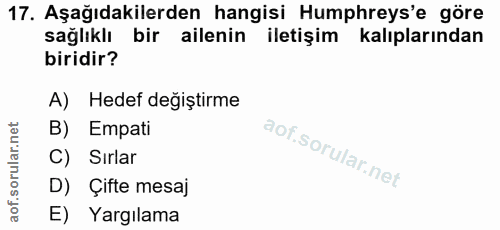 17. soru: Aşağıdakilerden hangisi Humphreys'e göre sağlıklı bir ailenin iletişim kalıplarından biridir? A) Hedef değiştirme B)…