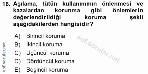 16. soru: Aşılama, tütün kullanımının önlenmesi ve kazalardan korunma gibi önlemlerin değerlendirildiği koruma şekli aşağıdakil…