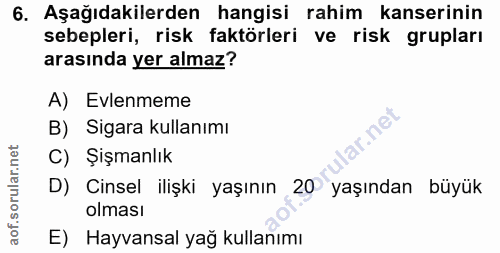 6. soru: Aşağıdakilerden hangisi rahim kanserinin sebepleri, risk faktörleri ve risk grupları arasında yer almaz? A) Evlenmeme…
