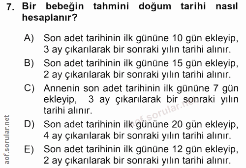7. soru: Bir bebeğin tahmini doğum tarihi nasıl hesaplanır? A) Son adet tarihinin ilk gününe 10 gün ekleyip, 3 ay çıkarılarak…