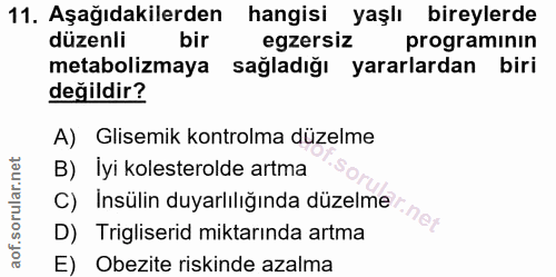 11. soru: Aşağıdakilerden hangisi yaşlı bireylerde düzenli bir egzersiz programinin metabolizmaya sağladığı yararlardan biri de…