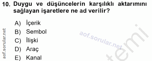 10. soru: Duygu ve düşüncelerin karşılıklı aktarımını sağlayan işaretlere ne ad verilir? A) İçerik B) Sembol aof.sorular.nej C)…