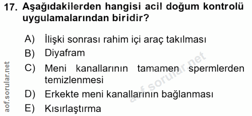 17. soru: Aşağıdakilerden hangisi acil doğum kontrolü uygulamalarından biridir? A) İlişki sonrası rahim içi araç takılması B) D…
