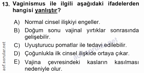 13. soru: Vaginismus ile ilgili aşağıdaki ifadelerden hangisi yanlıştır? A) Normal cinsel ilişkiyi engeller. B) Doğum sonu vaji…