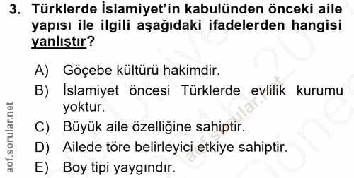 3. soru: Türklerde İslamiyet'in kabulünden önceki aile yapısı ile ilgili aşağıdaki ifadelerden hangisi yanlıştır? A) Göçebe kü…
