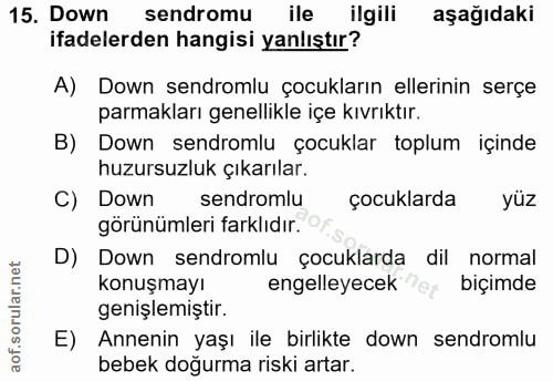 15. soru: Down sendromu ile ilgili aşağıdaki ifadelerden hangisi yanlıştır? A) Down sendromlu çocukların ellerinin serçe parmak…